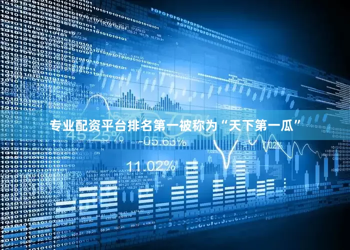 专业配资平台排名第一被称为“天下第一瓜”