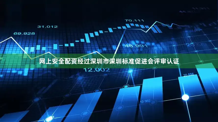 网上安全配资经过深圳市深圳标准促进会评审认证