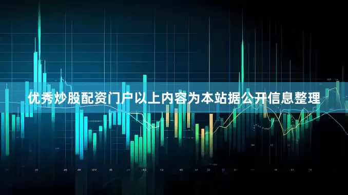 优秀炒股配资门户以上内容为本站据公开信息整理