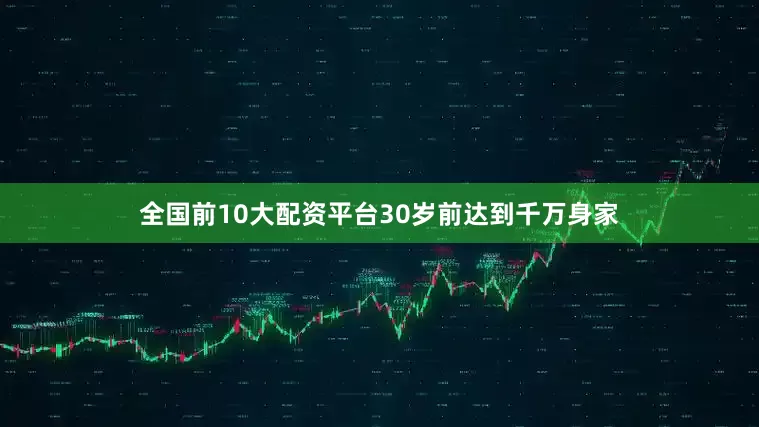 全国前10大配资平台30岁前达到千万身家