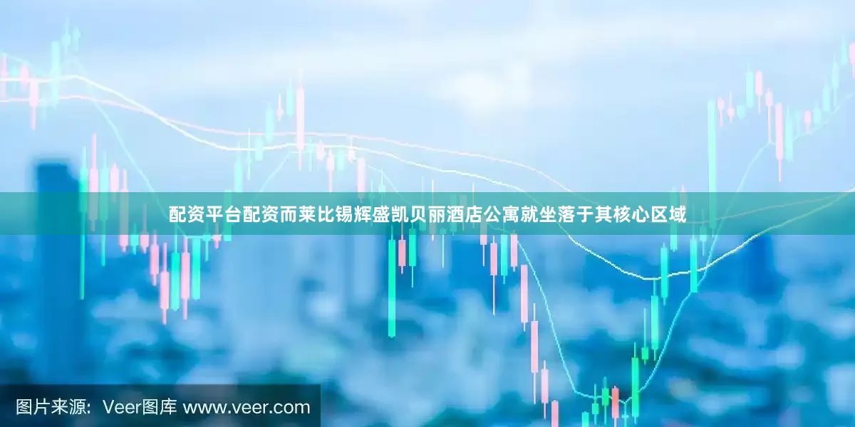 配资平台配资而莱比锡辉盛凯贝丽酒店公寓就坐落于其核心区域