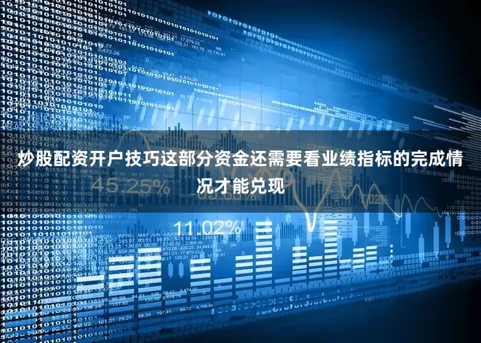 炒股配资开户技巧这部分资金还需要看业绩指标的完成情况才能兑现