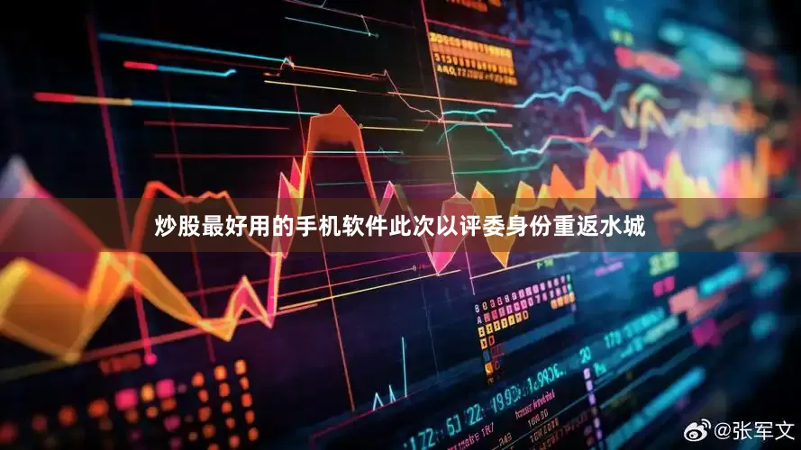 炒股最好用的手机软件此次以评委身份重返水城