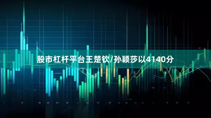 股市杠杆平台王楚钦/孙颖莎以4140分